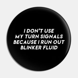 i don't use my turn signals because i run out blinker fluid by wearyourpassion Pin