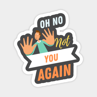 No Not You Again T-shirt Design Magnet