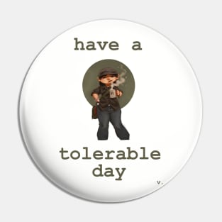 Have a Tolerable Day Pin