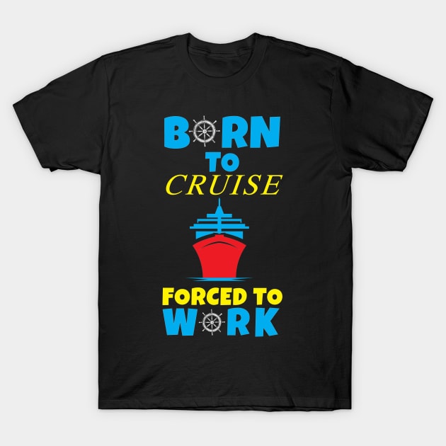 Born to Cruise Forced to Work T-Shirt