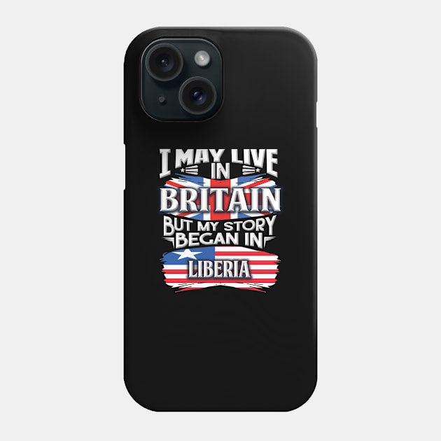 I May Live In Britain But My Story Began In Liberia - Gift For Liberian With Liberian Flag Heritage Roots From Liberia Phone Case by giftideas