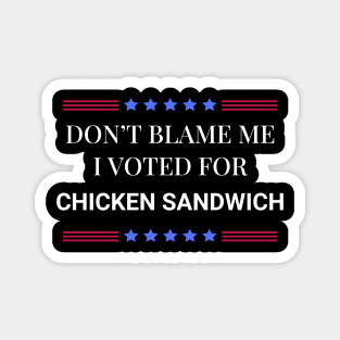 Don't Blame Me I Voted For Chicken Sandwich Magnet