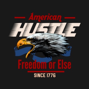 American Hustle eagle freedom or else since1776 T-Shirt