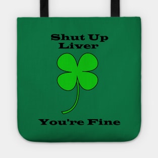 Shut Up Liver You're Fine - Saint Patricks Day Tote