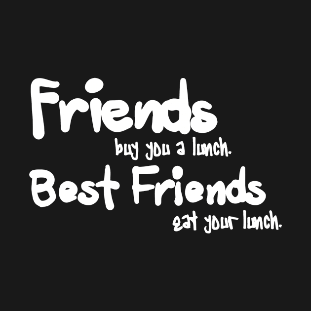 friends buy you a lunch. best friends eat your lunch by ERRAMSHOP