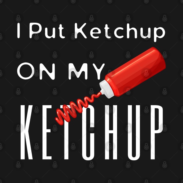 I Like Ketchup On My Ketchup by HobbyAndArt