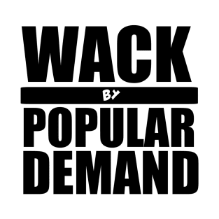 Wack By Popular Demand T-Shirt