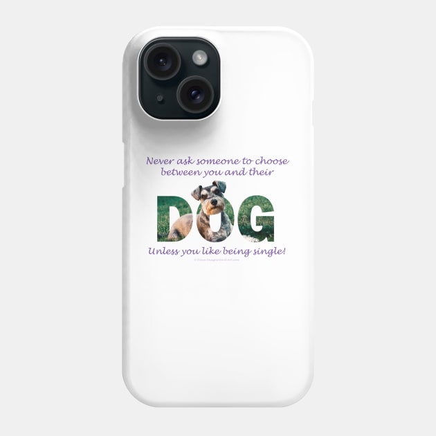 Never ask someone to choose between you and their dog unless you like being single - Schnauzer oil painting word art Phone Case by DawnDesignsWordArt