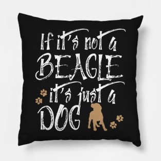 If it's not a beagle it's just a dog Pillow