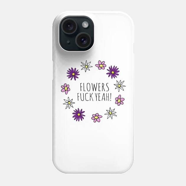 Flowers, Fuck Yeah! Phone Case by wanungara