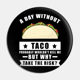 A day without Taco probably wouldn't kill me but why take the risk Pin