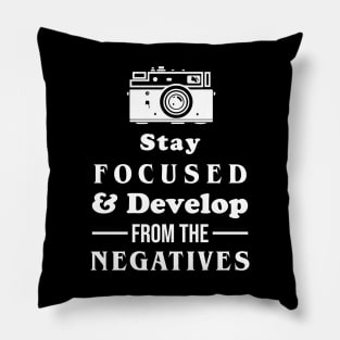 Stay Focused And Develop From The Negatives Pillow