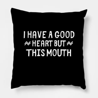 I Have A Good Heart But This Mouth Pillow