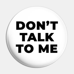 Don't talk to me Pin