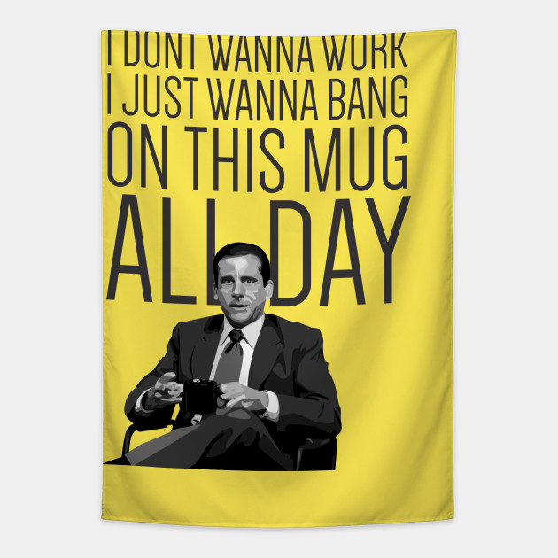 Michael Scott I Don T Wanna Work Michael Scott Tapestry Teepublic