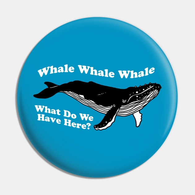 Whale Whale Whale What Do We Have Here Pin by dumbshirts