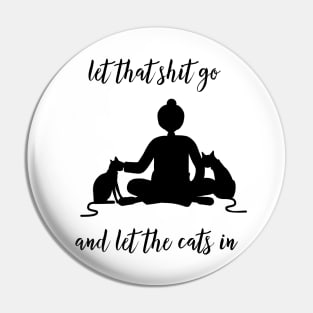 Let That Shit Go And Let The Cats In Pin