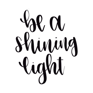 Be a Shining Light Positivity and Kindness Message T-Shirt