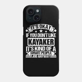 Kayaker lover It's Okay If You Don't Like Kayaker It's Kind Of A Smart People job Anyway Phone Case