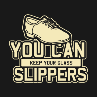 Tap Dance Gift " You Can Keep Your Glass Slippers " T-Shirt