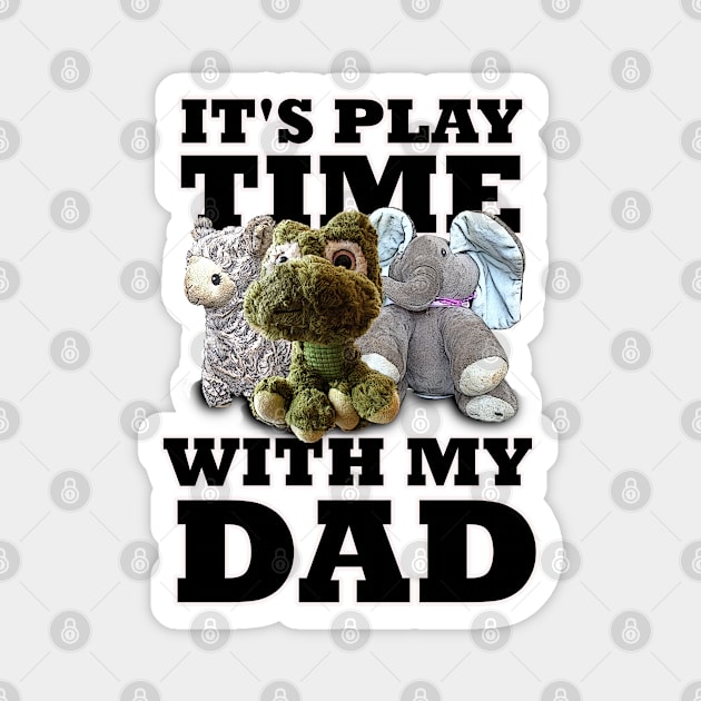 It's Play time With My Dad Stuffed Animals Magnet by PathblazerStudios