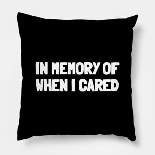 In memory of when i cared Pillow