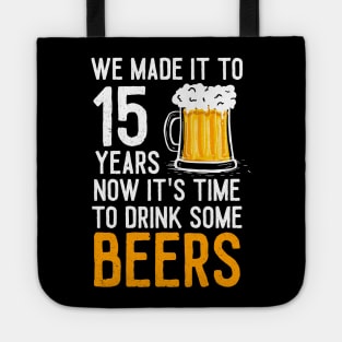 We Made it to 15 Years Now It's Time To Drink Some Beers Aniversary Wedding Tote