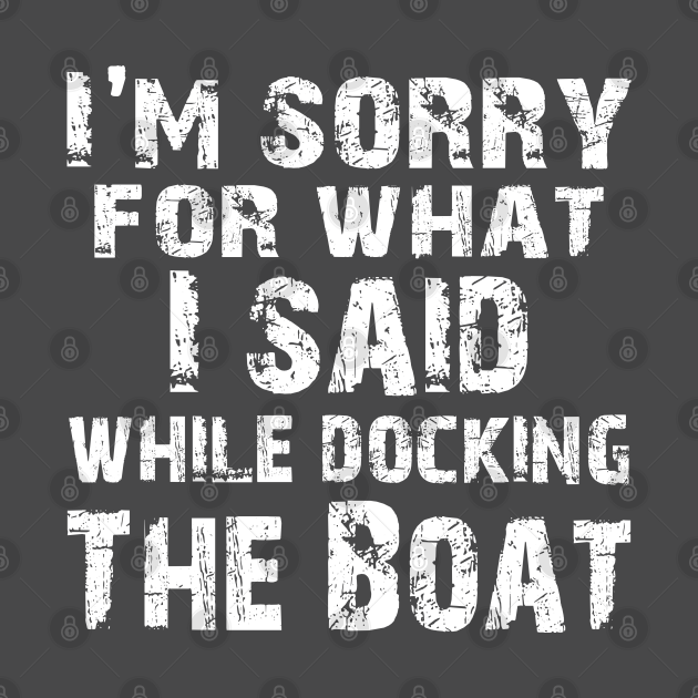 Disover Boating Sailing Boat Owner - Yachting Sailor Cruise Ship Captain Dad Gift - What I Said While Docking The Boat - Boating - T-Shirt