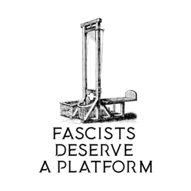 FASCISTS DESERVE A PLATFORM by KieranShiach