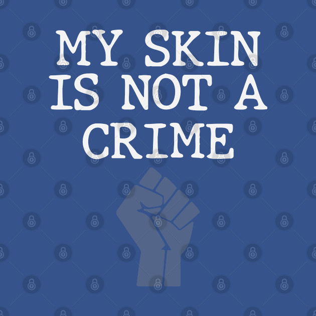 Discover My Skin Is Not A CRIME - My Skin Is Not A Crime - T-Shirt