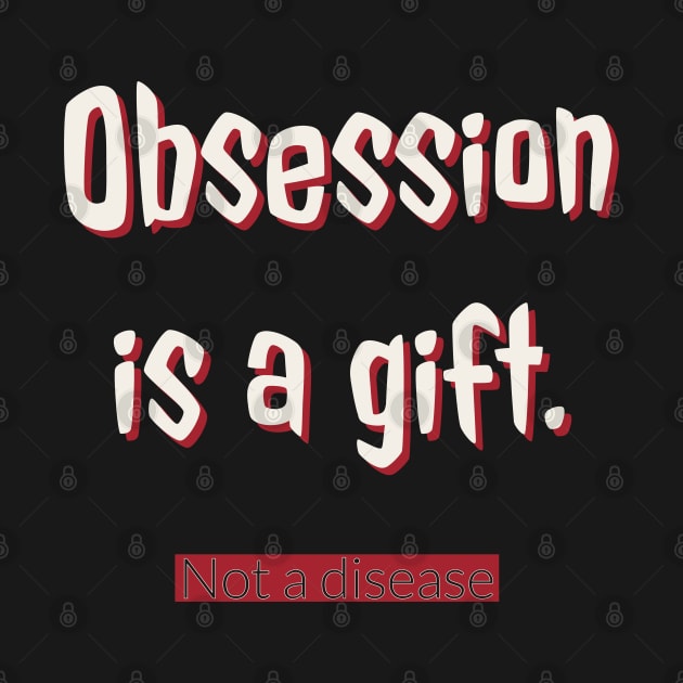 Obsession is a gift by Imaginate