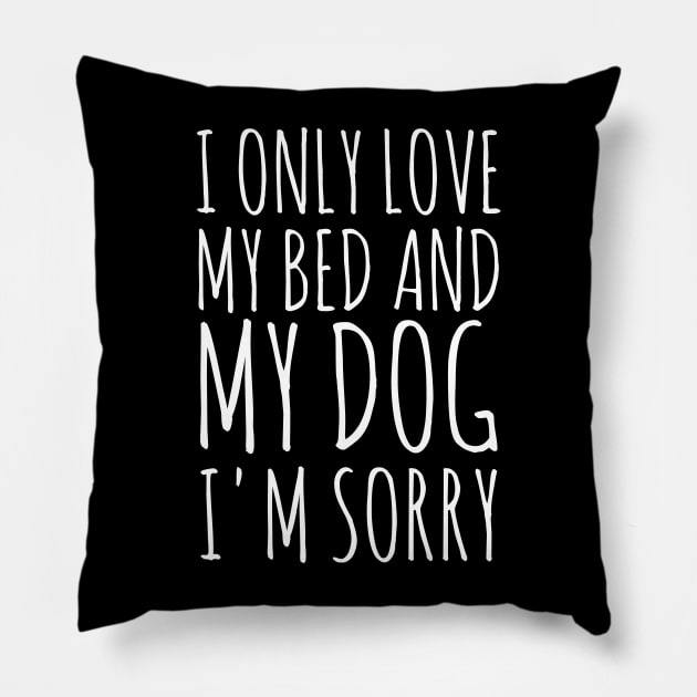 I Only Love My Bed And My Dog I'm Sorry. Pillow by Traditional-pct