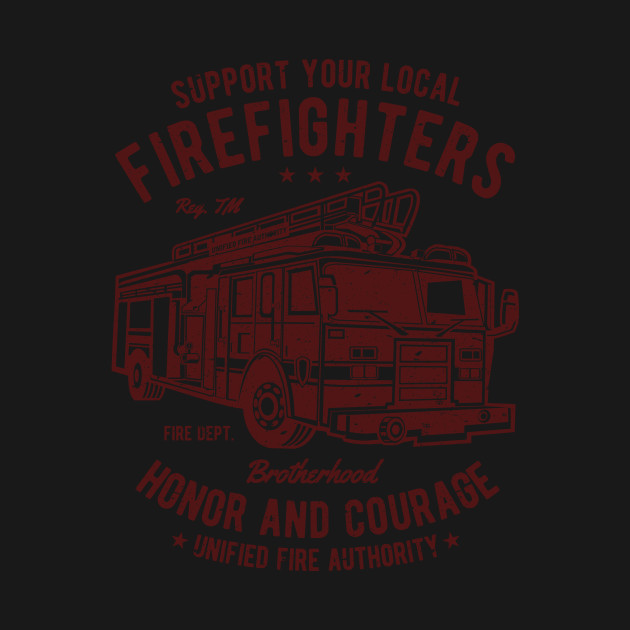 Disover Support Your Local Firefighters Honor And Courage Brotherhood Fire Department Fire Truck - Support Your Local Firefighters - T-Shirt