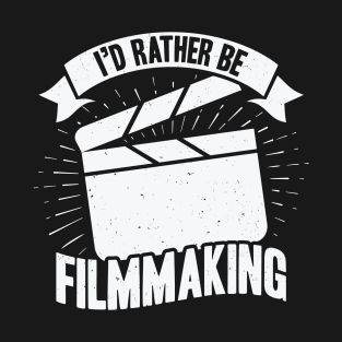 I'd Rather Be Filmmaking Film Director Gift T-Shirt