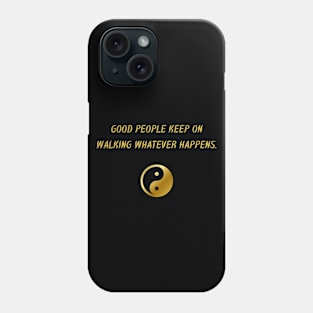 Good People Keep On Walking Whatever Happens. Phone Case