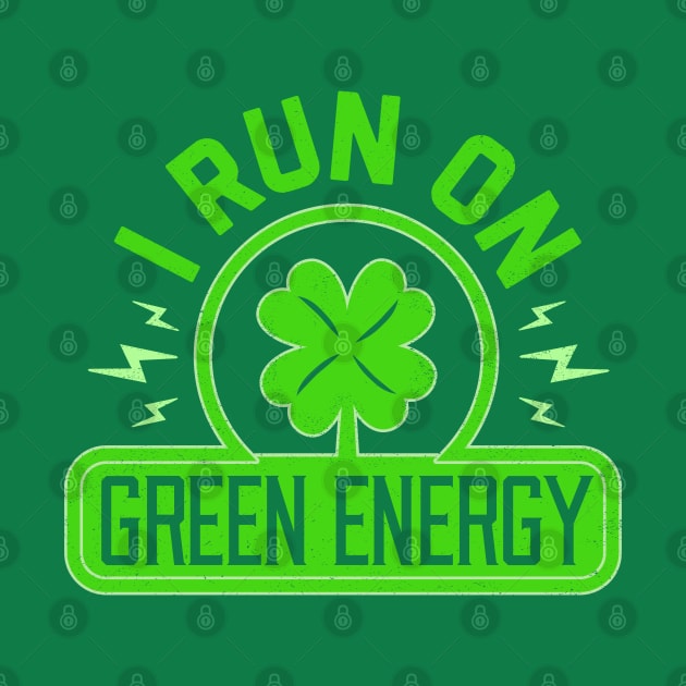I Run On Green Energy - Lucky St Patricks Day Shamrock Power by bonmotto