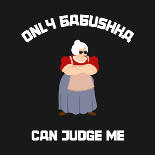 Only Babushka Can Judge Me T-Shirt