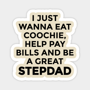 i just wanna eat coochie, help pay bills and be a great step Dad Magnet