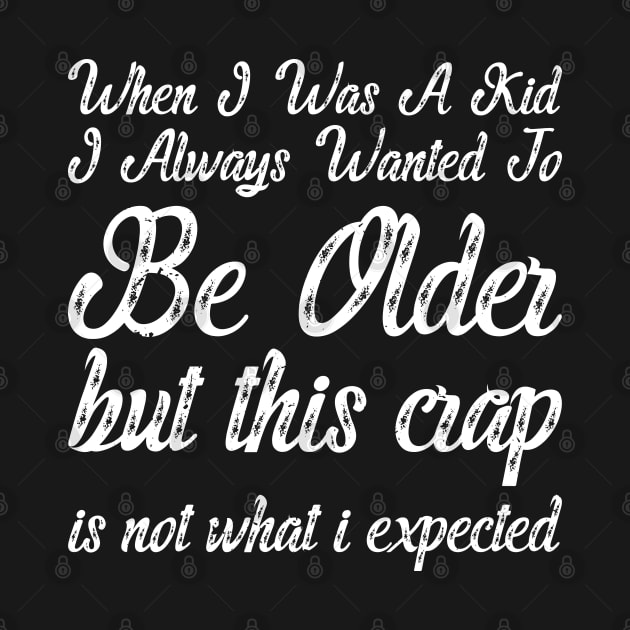 When I Was A Kid I Always Wanted To Be Older but this crap is not what i expected birthday women by Gaming champion