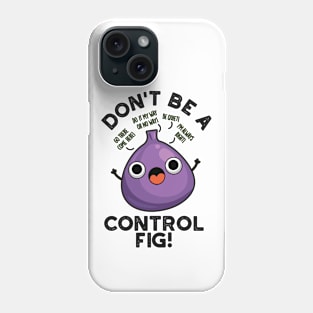 Don't Be A Control Fig Funny Fruit Pun Phone Case