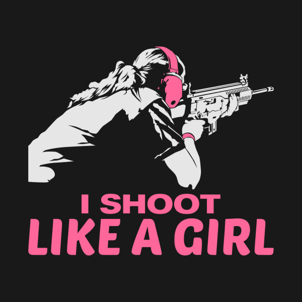 I Shoot Like A Girl Gun Weapon Weapons Girls