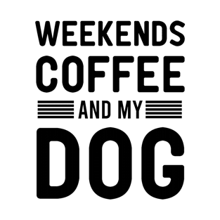 Weekends Coffee And My dog T-Shirt