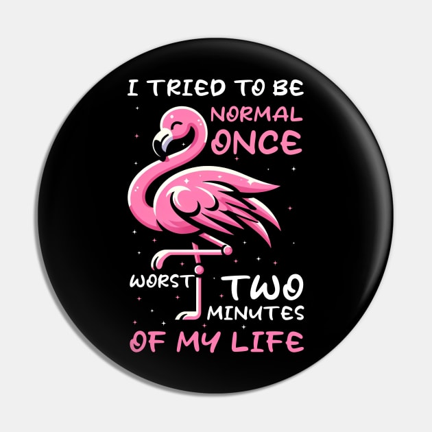 Funny Flamingo I Tried To Be Normal Once Worst Two Minutes Of My Life Pin by Buleskulls 