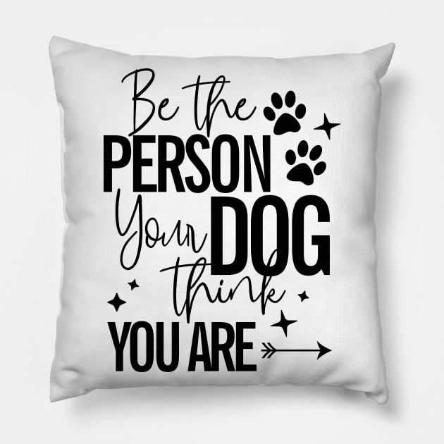 Be The Person Your Dog Thinks You Are Dog Lover Pillow by RobertDan