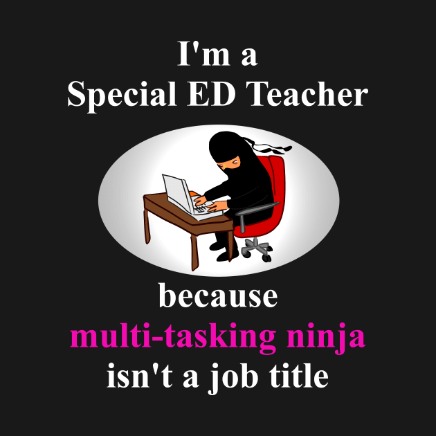 Special Ed Teacher...because multi-tasking ninja isn't a job title by benhonda2