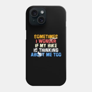 Bike Cycling Sometimes I Wonder If My Bike Phone Case