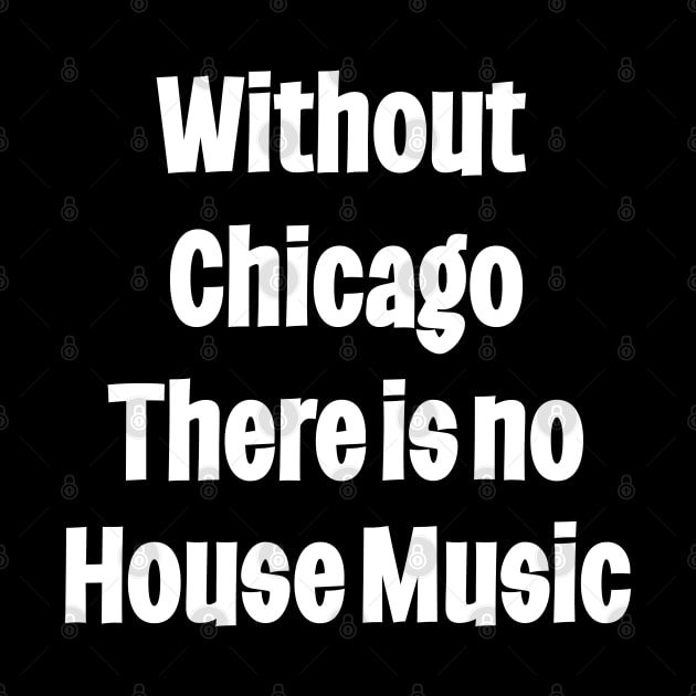 Without Chicago There Is No house Music by eighttwentythreetees