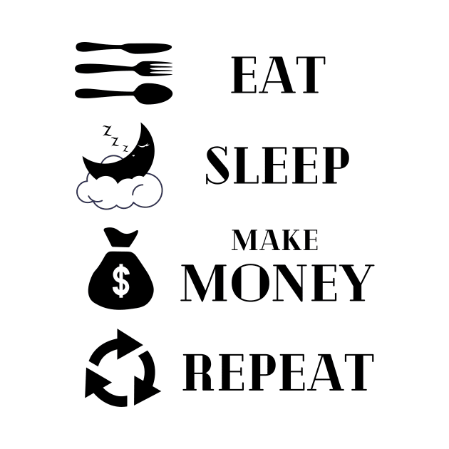 Eat Sleep Make money Repeat by Yenz4289