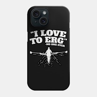 Funny Rowing Machine Workout - I love to ERG (no one ever) Phone Case