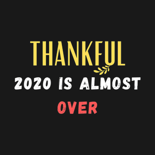 THANKFUL THIS YEAR IS ALMOST OVER T-Shirt